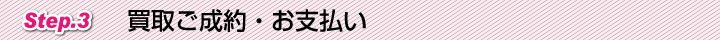 Step.3 買取ご成約・お支払い